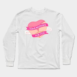 I Have Nothing Butt Love For You Long Sleeve T-Shirt